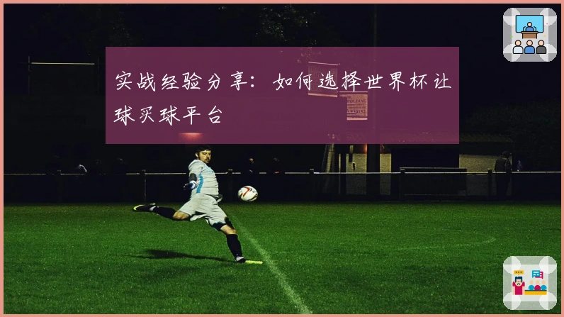 实战经验分享：如何选择世界杯让球买球平台